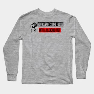 "You cannot shake hands with a clenched fist." Long Sleeve T-Shirt